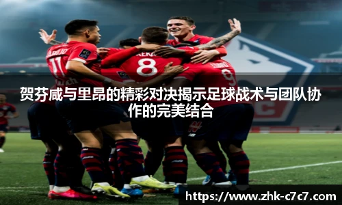贺芬咸与里昂的精彩对决揭示足球战术与团队协作的完美结合
